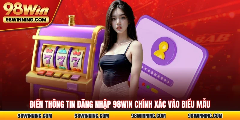 Điền thông tin đăng nhập 98WIN chính xác vào biểu mẫu