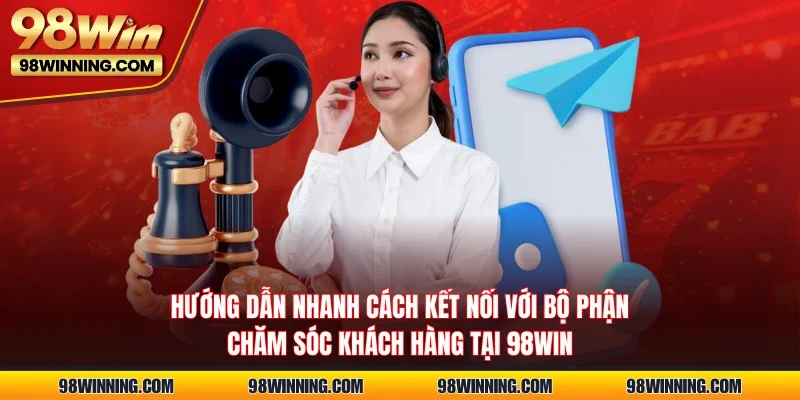 Hướng dẫn nhanh cách kết nối với bộ phận chăm sóc khách hàng tại 98WIN