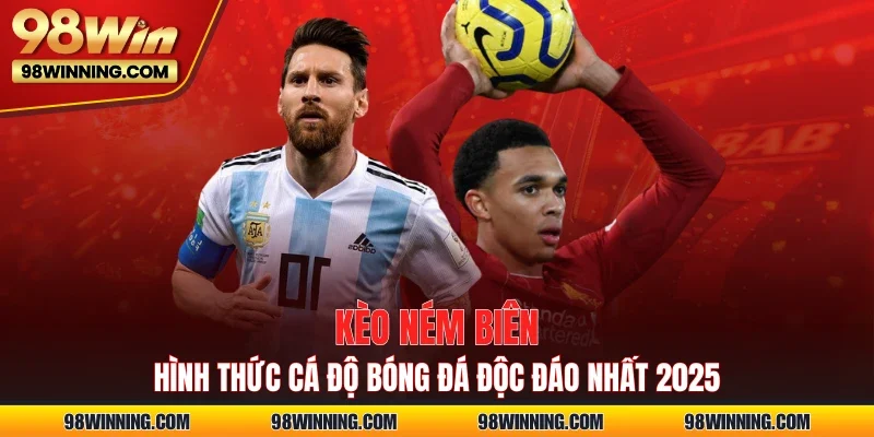 Kèo Ném Biên - Hình Thức Cá Độ Bóng Đá Độc Đáo Nhất 2025