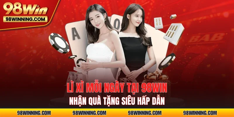Lì xì mỗi ngày tại 98WIN – Nhận quà tặng siêu hấp dẫn