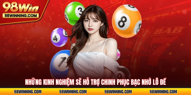 Những kinh nghiệm sẽ hỗ trợ chinh phục bạc nhớ lô đề