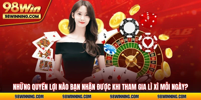 Những quyền lợi nào bạn nhận được khi tham gia Lì xì mỗi ngày?