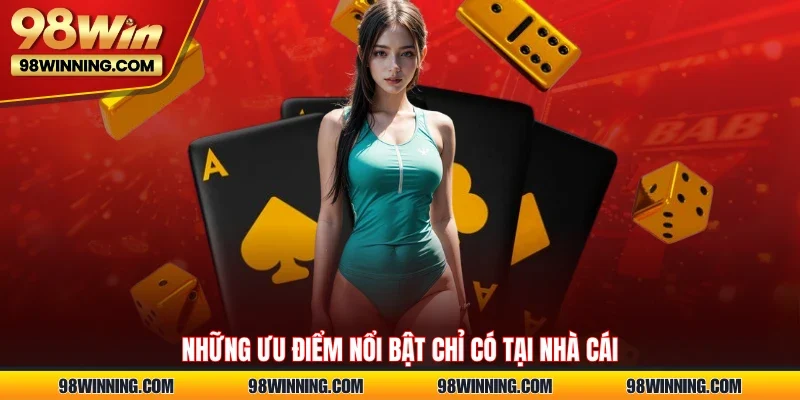 Những ưu điểm nổi bật chỉ có tại nhà cái