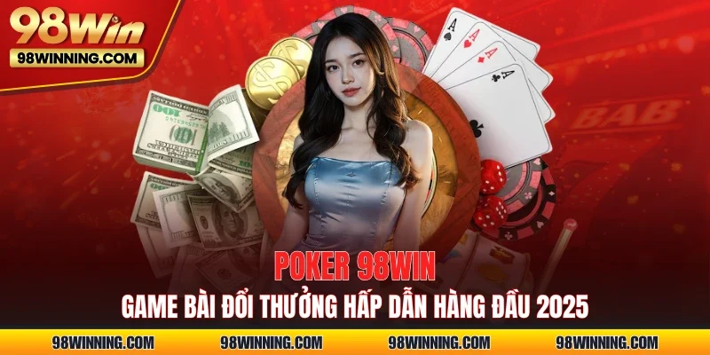 Poker 98WIN - Game Bài Đổi Thưởng Hấp Dẫn Hàng Đầu 2025