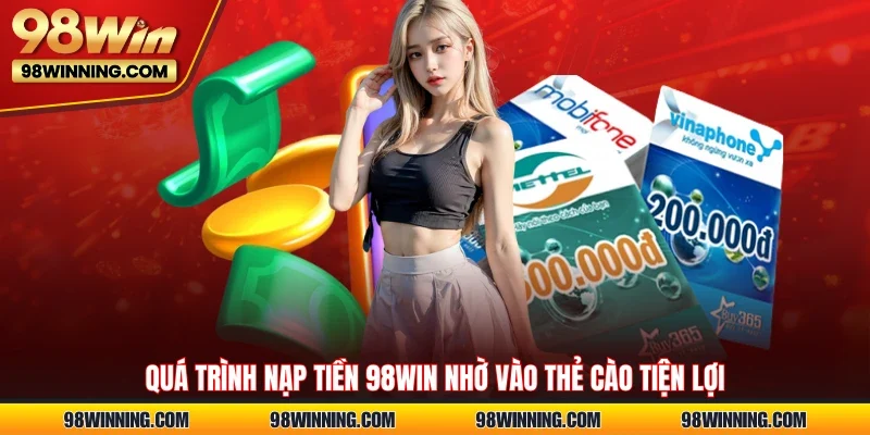 Quá trình nạp tiền 98WIN nhờ vào thẻ cào tiện lợi