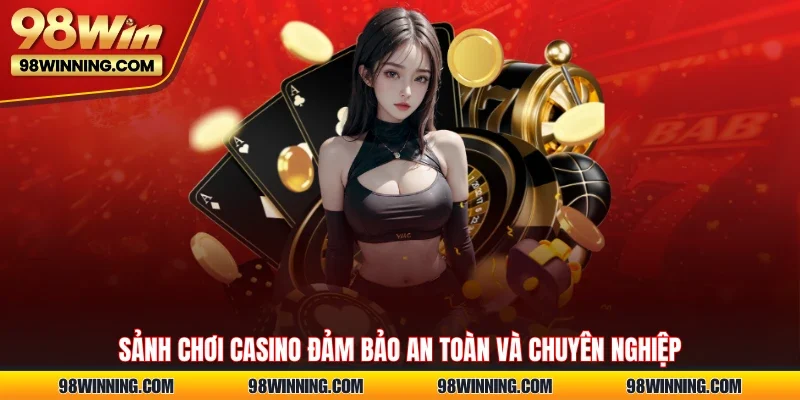 Sảnh chơi casino đảm bảo an toàn và chuyên nghiệp